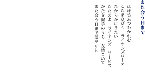 また会う日まで　ほほ笑みつわかれむ　こだまひびく　ライオンズローア　たからかにうたい　たたえよ　ライオンズ　サービス　かたき握手のうち　友情こめて　　また会う日まで健やかに